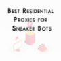 Residential Proxies for Sneaker Bots